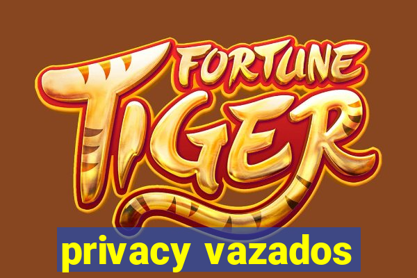 privacy vazados